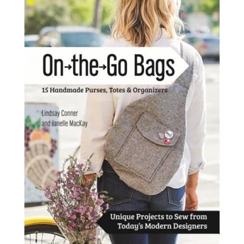 On the Go Bags: 15 Handmade Purses, Totes & Organizers: Unique Projects to Sew from Today's Modern Designers, Lindsay Conner (Author)