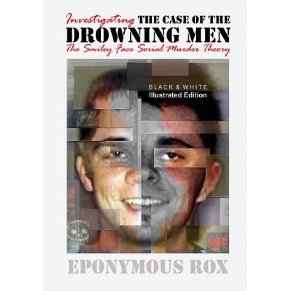 The Case of the Drowning Men: Investigating the Smiley Face Serial Murder Theory: [Discount B&w Edition], Eponymous Rox (Author)