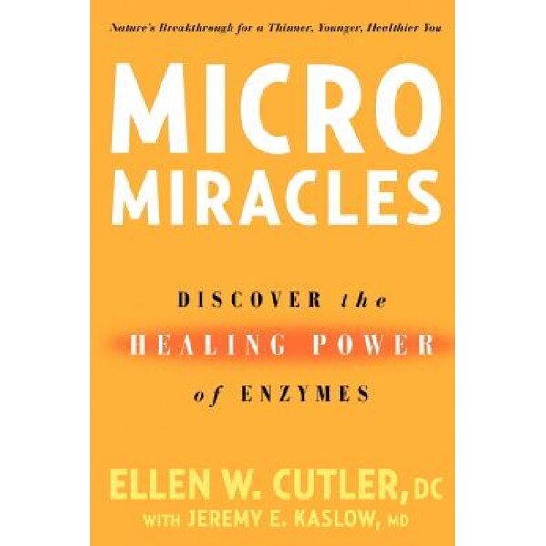 Micromiracles: Discover the Healing Power of Enzymes, Jeremy Kaslow, Ellen W. Cutler
