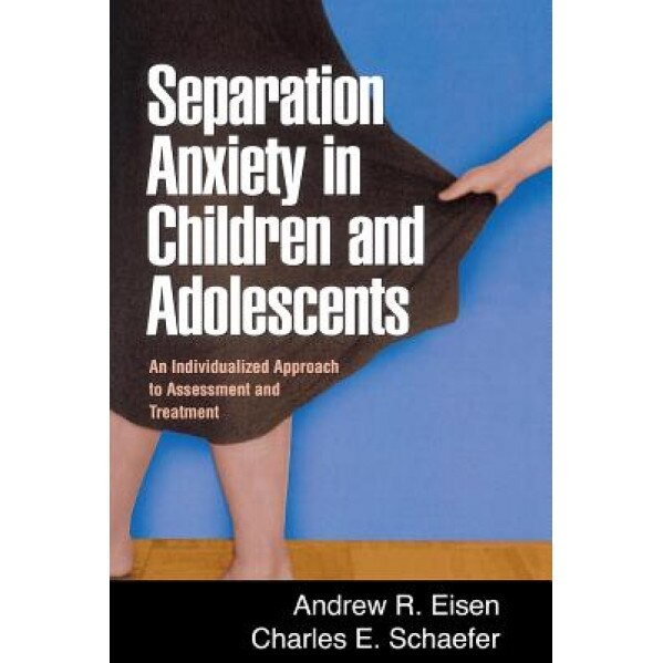 Separation Anxiety in Children and Adolescents: An Individualized Approach to Assessment and Treatment - Andrew R. Eisen (Author)