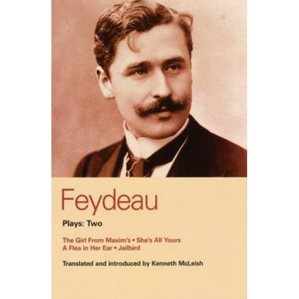 Feydeau Plays: 2: The Girl from Maxim's, She's All Yours, a Flea in Her Ear, Jailbird, Georges Feydeau (Author)