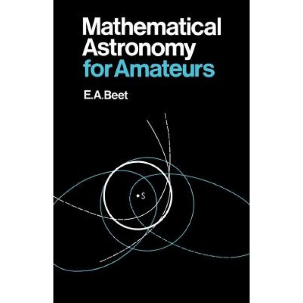 Mathematical Astronomy for Amateurs, E. A. Beet (Author)