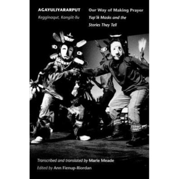 Agayuliyararput: Our Way of Making Prayer, Marie Meade (Translator) Agayuliyararput: Our Way of Making Prayer, Marie Meade (Translator)