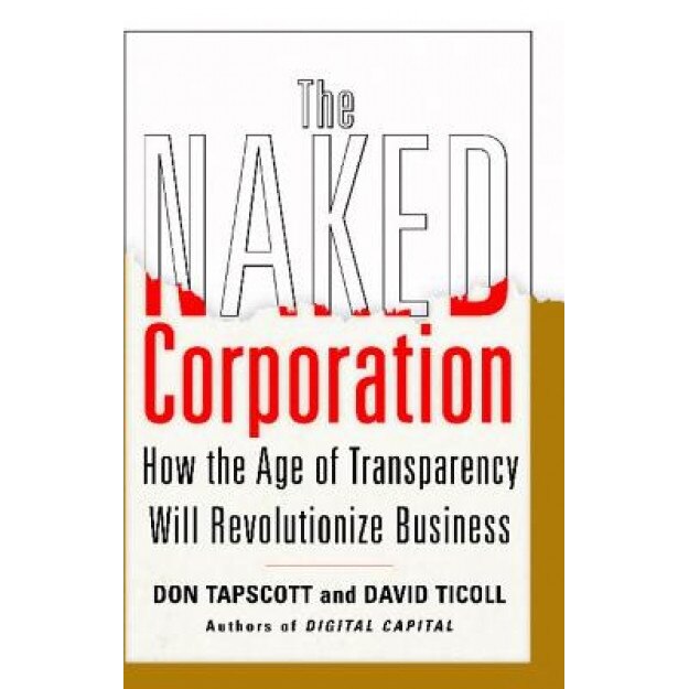 The Naked Corporation: How the Age of Transparency Will Revolutionize Business - Don Tapscott (Author)