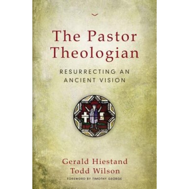 The Pastor Theologian: Resurrecting an Ancient Vision, Gerald Hiestand (Author)