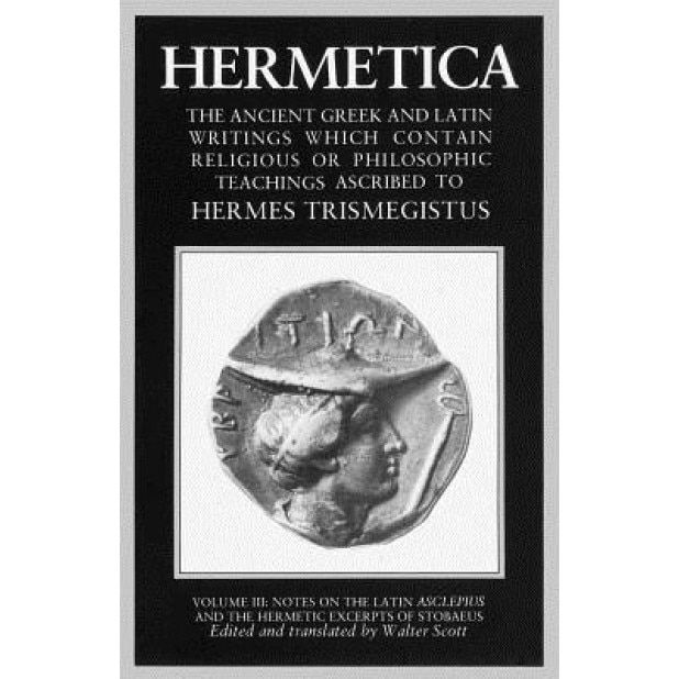 Hermetica Volume 3 Notes on the Latin Asclepius and the Hermetic Excerpts of Stobaeus: The Ancient Greek and Latin Writings Which Contain Religious or, Walter Scott (Author)