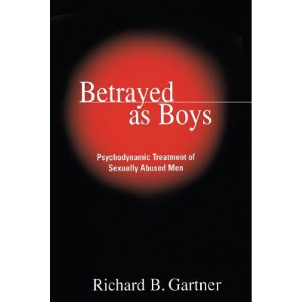 Betrayed as Boys: Psychodynamic Treatment of Sexually Abused Men - Richard B. Gartner (Author)