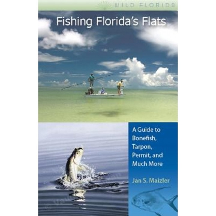 Fishing Florida's Flats: A Guide to Bonefish, Tarpon, Permit, and Much More, Jan S. Maizler