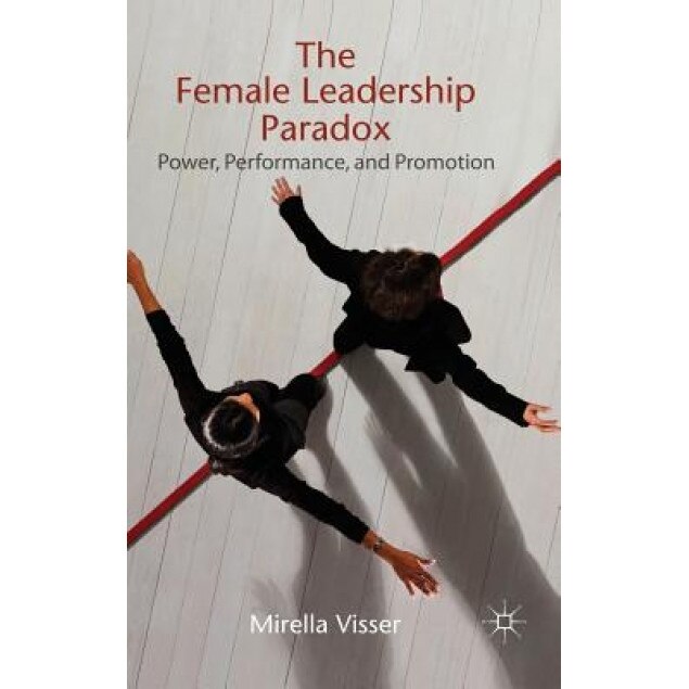 The Female Leadership Paradox: Power, Performance, and Promotion - Mirella Visser (Author)