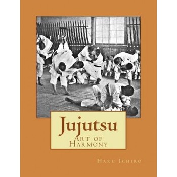 Jujutsu: Art of Harmony, Haru Ichiro (Author) Jujutsu: Art of Harmony, Haru Ichiro (Author)