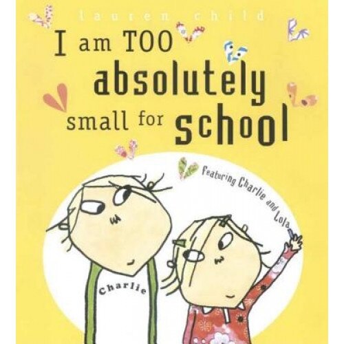 I Am Too Absolutely Small for School, Lauren Child