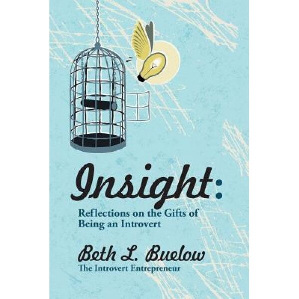 Insight: Reflections on the Gifts of Being an Introvert, Beth L. Buelow (Author)