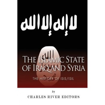 The Islamic State of Iraq and Syria: The History of ISIS/ISIL, Charles River Editors (Author) The Islamic State of Iraq and Syria: The History of ISIS/ISIL, Charles River Editors (Author)