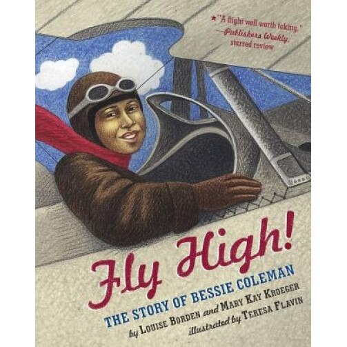 Fly High!: The Story of Bessie Coleman, Louise Borden, Mary Kay Kroeger