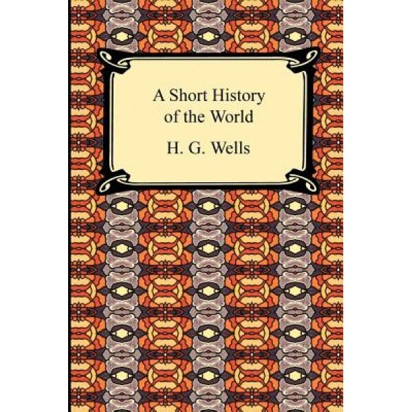 A Short History of the World, H. G. Wells (Author)