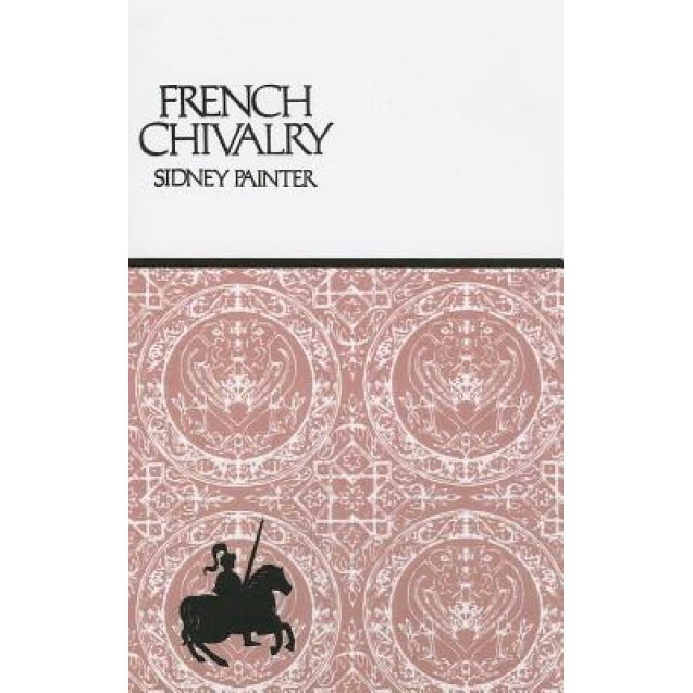 French Chivalry: Chivalric Ideas and Practices in Mediaeval France, Sidney Painter (Author)