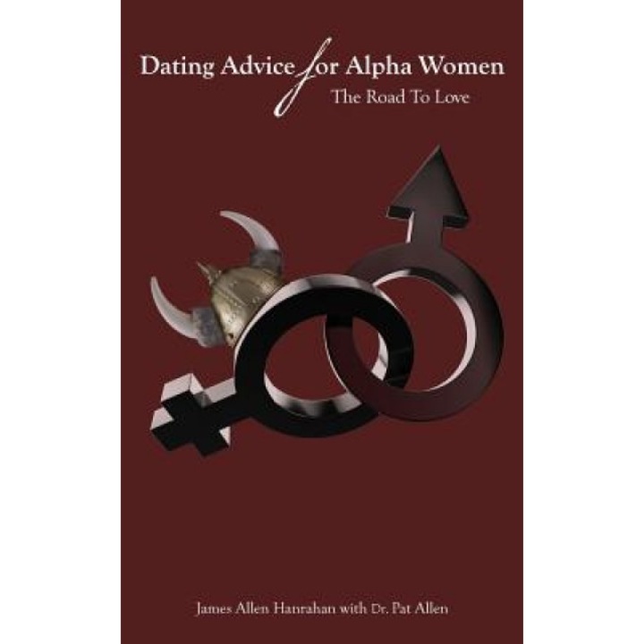 Dating Advice for Alpha Women: The Road to Love, James Allen Hanrahan (Author)