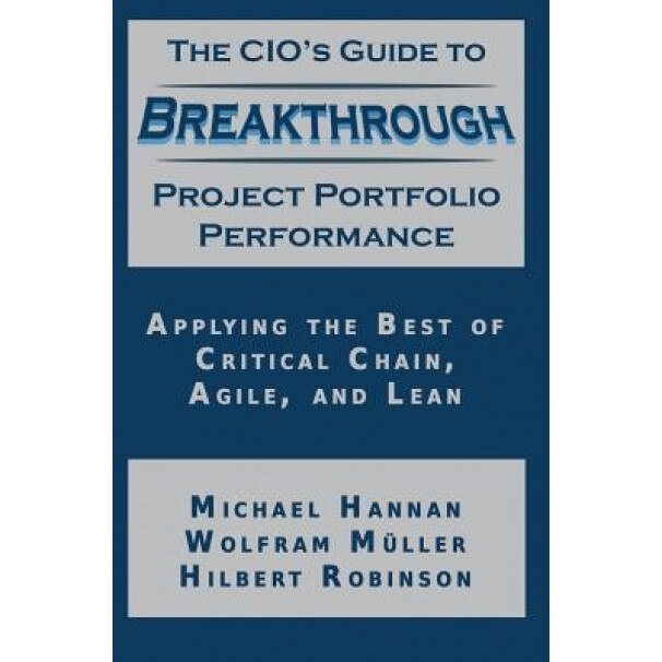 The CIO's Guide to Breakthrough Project Portfolio Performance: Applying the Best of Critical Chain, Agile, and Lean - Michael Hannan (Author)