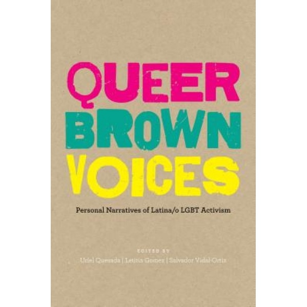 Queer Brown Voices: Personal Narratives of Latina/O Lgbt Activism, Uriel Quesada (Author)