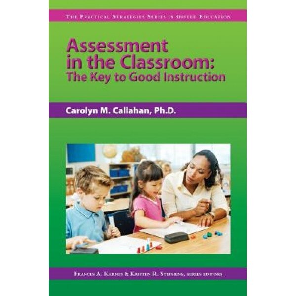 Assessment in the Classroom: The Key to Good Instruction, Carolyn M. Callahan (Author)