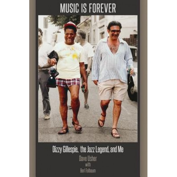Music Is Forever: Dizzy Gillespie, the Jazz Legend, and Me, Dave Usher (Author)
