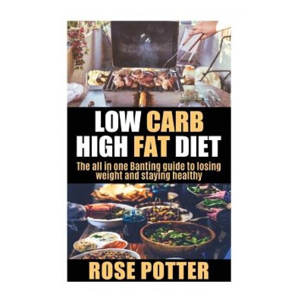 Low Carb High Fat Diet: The All in One Banting Guide to Losing Weight and Staying Fit (Lchf Guide and Recipes for Beginners, Banting Diet Tips, Rose Potter (Author)