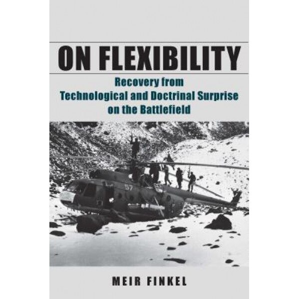 On Flexibility: Recovery from Technological and Doctrinal Surprise on the Battlefield, Meir Finkel (Author)