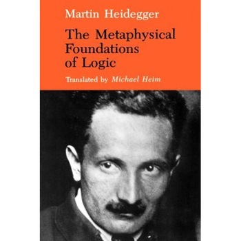 The Metaphysical Foundations of Logic, Martin Heidegger (Author) The Metaphysical Foundations of Logic, Martin Heidegger (Author)