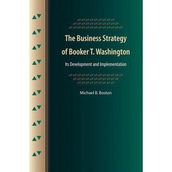 The Business Strategy of Booker T. Washington: Its Development and Implementation, Michael B. Boston (Author)