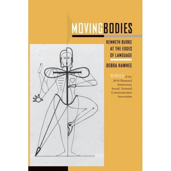 Moving Bodies: Kenneth Burke at the Edges of Language, Debra Hawhee (Author)