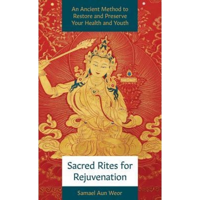 Sacred Rites for Rejuvenation: A Simple, Powerful Technique for Healing and Spiritual Strength - Samael Aun Weor (Author)