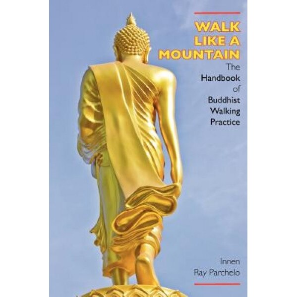 Walk Like a Mountain: The Handbook of Buddhist Walking Practice, Innen Ray Parchelo (Author)