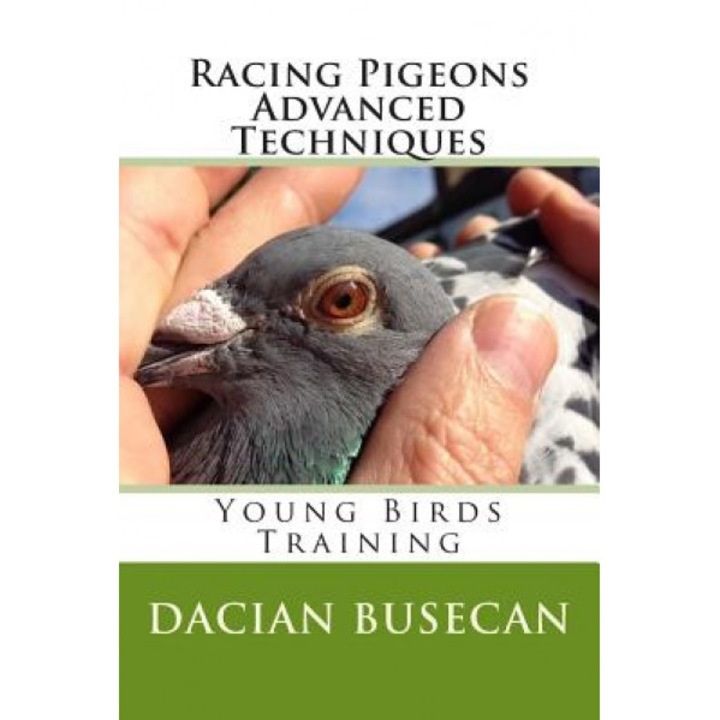 Racing Pigeons Advanced Techniques: Young Birds Training, Dacian Busecan (Author)