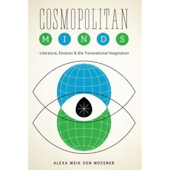 Cosmopolitan Minds: Literature, Emotion, and the Transnational Imagination, Alexa Weik Von Mossner (Author) Cosmopolitan Minds: Literature, Emotion, and the Transnational Imagination, Alexa Weik Von Mossner (Author)
