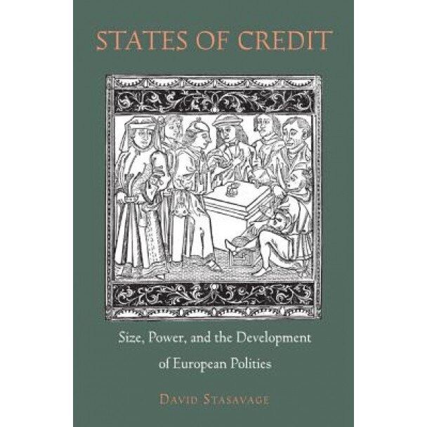 States of Credit: Size, Power, and the Development of European Polities, David Stasavage (Author)