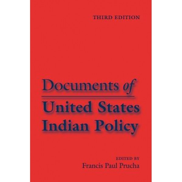 Documents of United States Indian Policy: Third Edition, Francis Paul Prucha (Editor)
