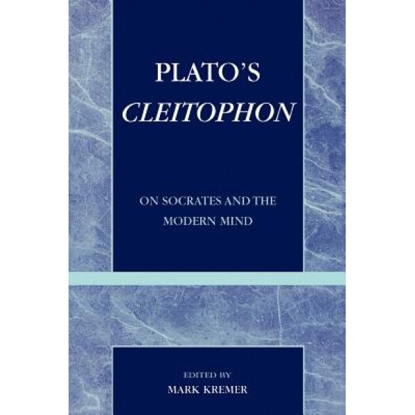 Plato's Cleitophon: On Socrates and the Modern Mind, Mark Kremer (Editor)