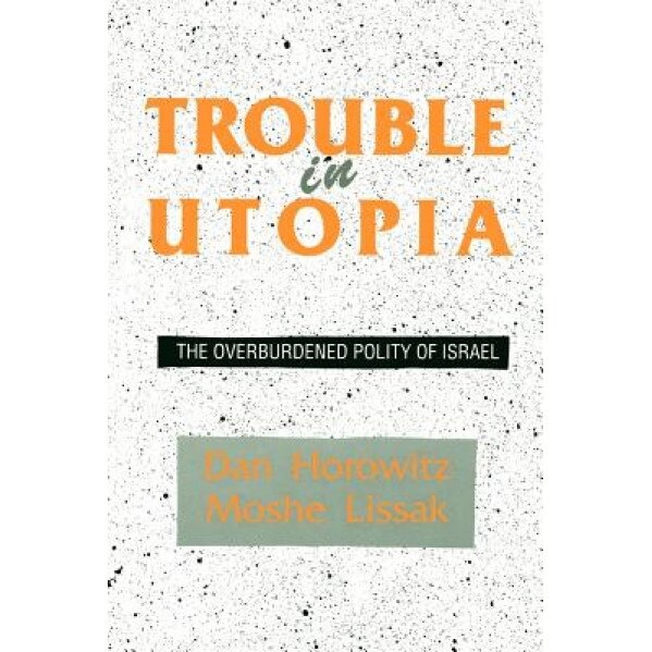 Trouble in Utopia: The Overburdened Polity of Israel, Dan Horowitz (Author)