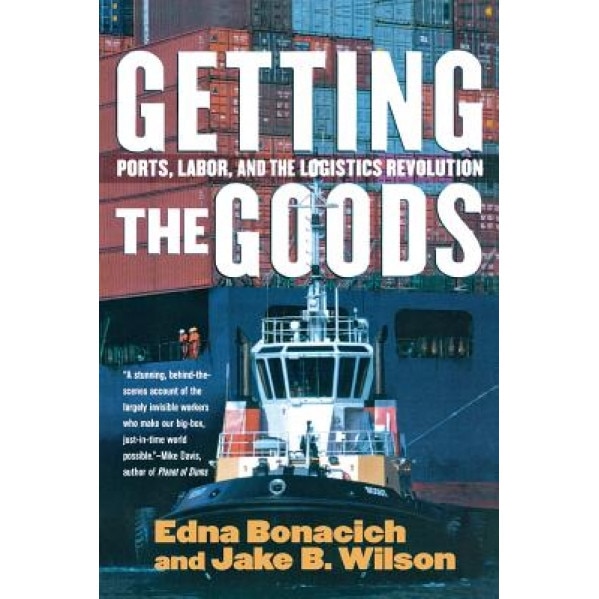 Getting the Goods: Ports, Labor, and the Logistics Revolution - Edna Bonacich (Author)