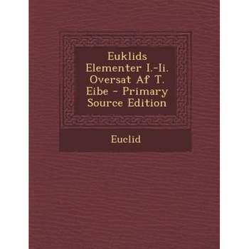 Euklids Elementer I.-II. Oversat AF T. Eibe - Primary Source Edition, Euclid (Author) Euklids Elementer I.-II. Oversat AF T. Eibe - Primary Source Edition, Euclid (Author)