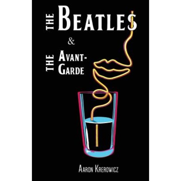The Beatles & the Avant-Garde, Aaron Krerowicz (Author)