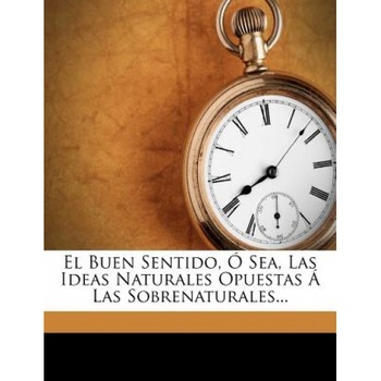 El Buen Sentido, Sea, Las Ideas Naturales Opuestas Las Sobrenaturales..., Paul Henri Thiry Holbach (Created by) El Buen Sentido, Sea, Las Ideas Naturales Opuestas Las Sobrenaturales..., Paul Henri Thiry Holbach (Created by)