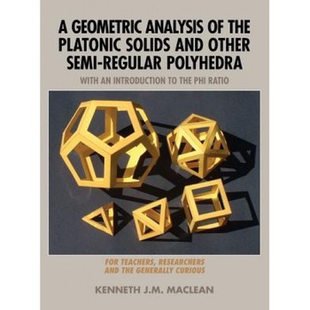 A Geometric Analysis of the Platonic Solids and Other Semi-Regular Polyhedra, Kenneth J. M. MacLean (Author) A Geometric Analysis of the Platonic Solids and Other Semi-Regular Polyhedra, Kenneth J. M. MacLean (Author)