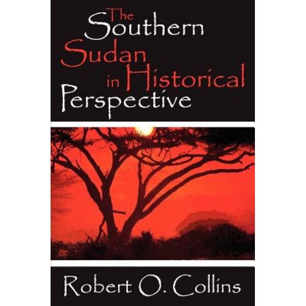 The Southern Sudan in Historical Perspective, Robert O. Collins (Author)