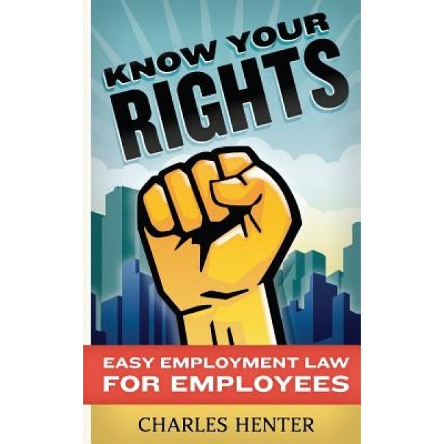 Know Your Rights: Easy Employment Law for Employees, Charles Henter (Author)