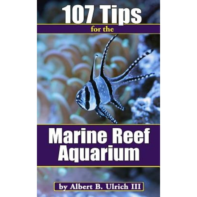 107 Tips for the Marine Reef Aquarium, Albert B. Ulrich III (Author)