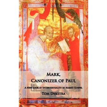 Mark Canonizer of Paul: A New Look at Intertextuality in Mark's Gospel, Tom Dykstra (Author) Mark Canonizer of Paul: A New Look at Intertextuality in Mark's Gospel, Tom Dykstra (Author)