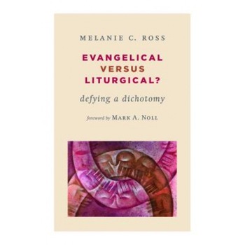 Evangelical Versus Liturgical?: Defying a Dichotomy, Melanie C. Ross (Author) Evangelical Versus Liturgical?: Defying a Dichotomy, Melanie C. Ross (Author)