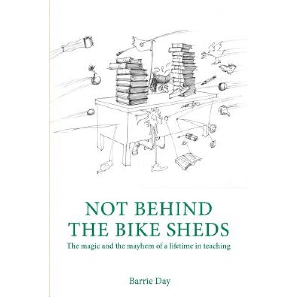 Not Behind the Bike Sheds, Barrie Day (Author)