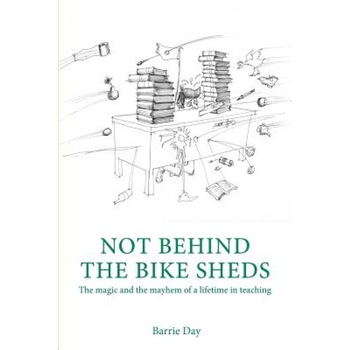 Not Behind the Bike Sheds, Barrie Day (Author) Not Behind the Bike Sheds, Barrie Day (Author)